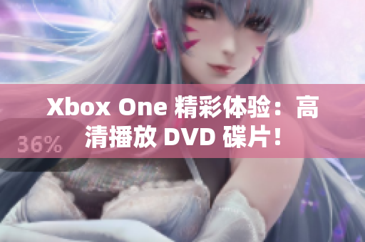 Xbox One 精彩体验：高清播放 DVD 碟片！