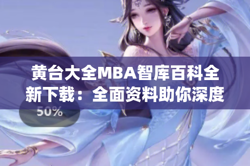 黄台大全MBA智库百科全新下载：全面资料助你深度学习(1)