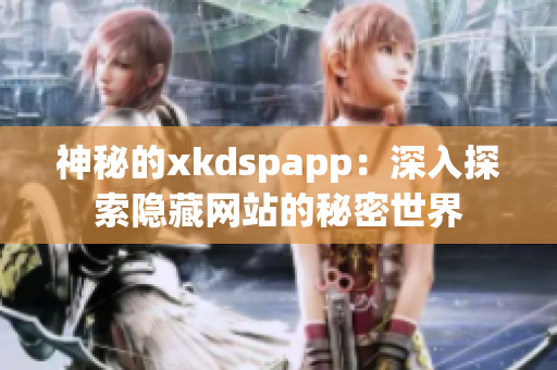 神秘的xkdspapp：深入探索隐藏网站的秘密世界