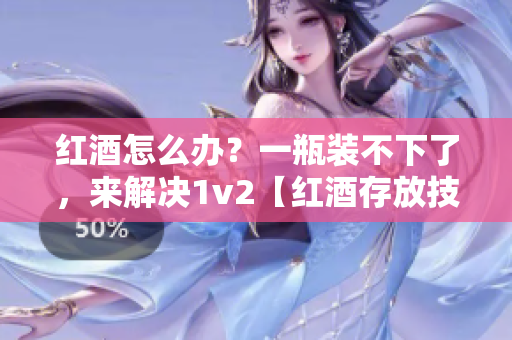 红酒怎么办？一瓶装不下了，来解决1v2【红酒存放技巧大公开】