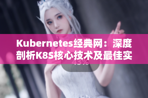 Kubernetes经典网：深度剖析K8S核心技术及最佳实践