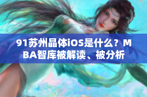 91苏州晶体iOS是什么？MBA智库被解读、被分析