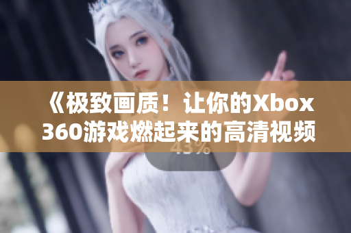 《极致画质！让你的Xbox 360游戏燃起来的高清视频线》