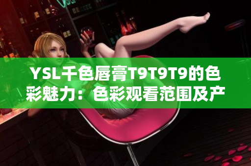 YSL千色唇膏T9T9T9的色彩魅力：色彩观看范围及产品特点