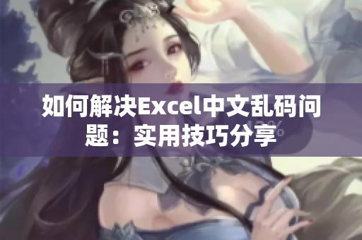 如何解决Excel中文乱码问题：实用技巧分享