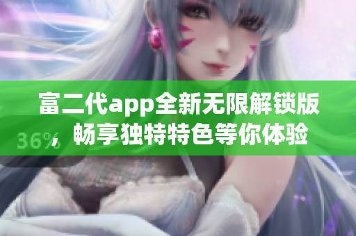 富二代app全新无限解锁版，畅享独特特色等你体验