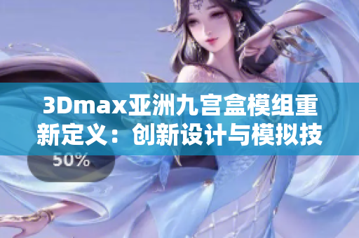 3Dmax亚洲九宫盒模组重新定义：创新设计与模拟技术融合