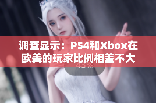 调查显示：PS4和Xbox在欧美的玩家比例相差不大