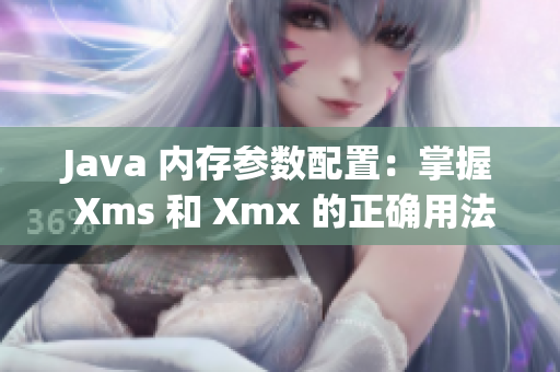 Java 内存参数配置：掌握 Xms 和 Xmx 的正确用法