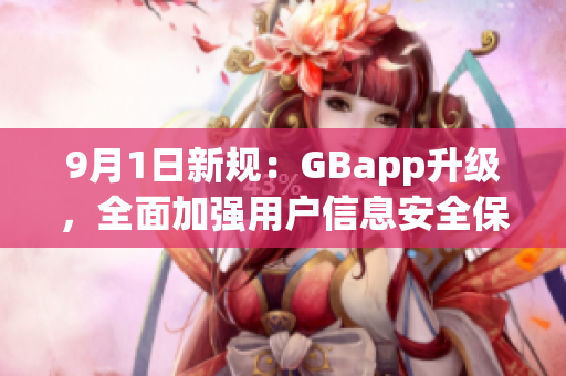 9月1日新规：GBapp升级，全面加强用户信息安全保护