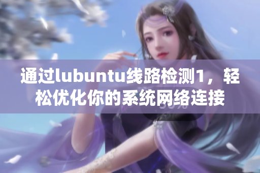 通过lubuntu线路检测1，轻松优化你的系统网络连接