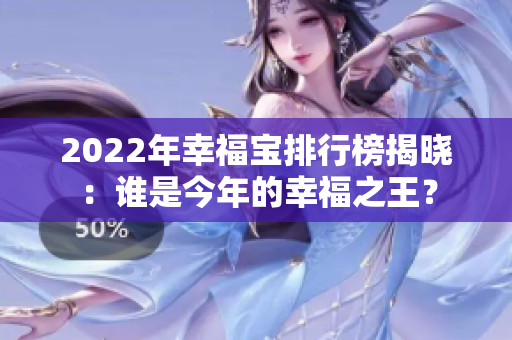 2022年幸福宝排行榜揭晓：谁是今年的幸福之王？