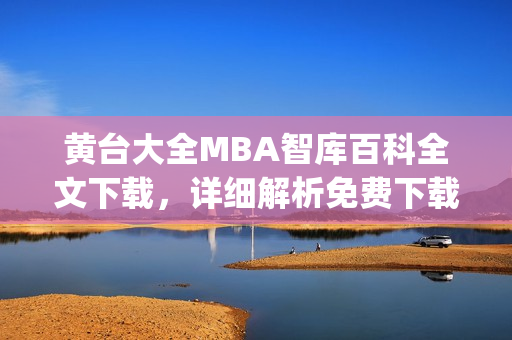 黄台大全MBA智库百科全文下载，详细解析免费下载方法(1)