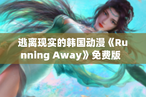 逃离现实的韩国动漫《Running Away》免费版  