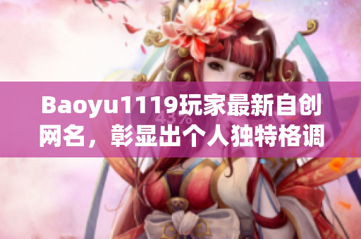 Baoyu1119玩家最新自创网名，彰显出个人独特格调