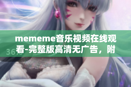 mememe音乐视频在线观看-完整版高清无广告，附歌词解析