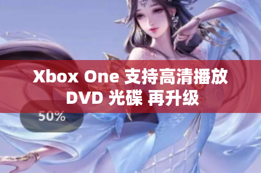 Xbox One 支持高清播放 DVD 光碟 再升级