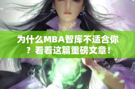 为什么MBA智库不适合你？看看这篇重磅文章！