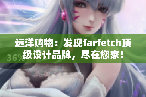 远洋购物：发现farfetch顶级设计品牌，尽在您家！