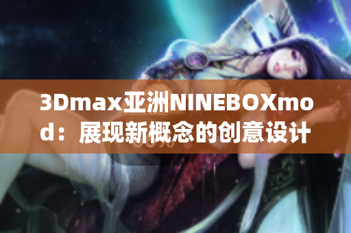 3Dmax亚洲NINEBOXmod：展现新概念的创意设计作品(1)