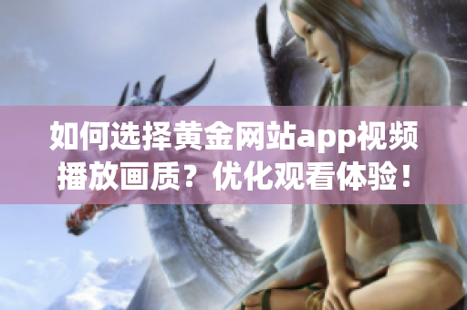 如何选择黄金网站app视频播放画质？优化观看体验！