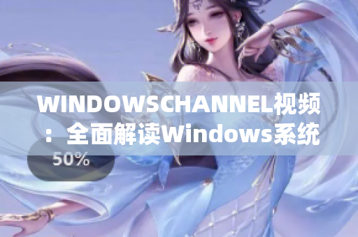 WINDOWSCHANNEL视频：全面解读Windows系统技巧