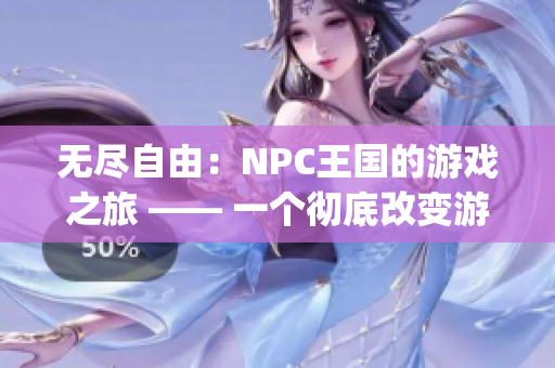 无尽自由：NPC王国的游戏之旅 —— 一个彻底改变游戏规则的汉化版本(1)