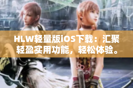 HLW轻量版iOS下载：汇聚轻盈实用功能，轻松体验。