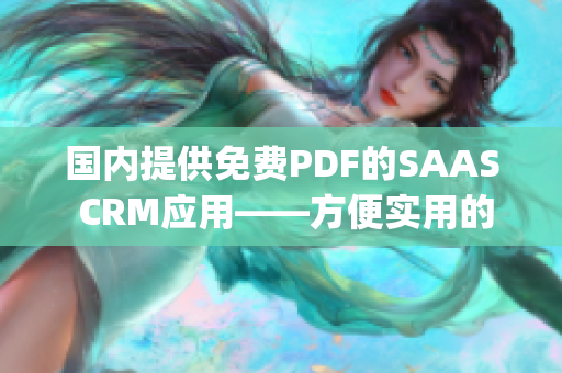 国内提供免费PDF的SAAS CRM应用——方便实用的管理工具(1)