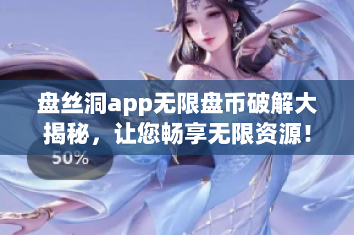 盘丝洞app无限盘币破解大揭秘，让您畅享无限资源！