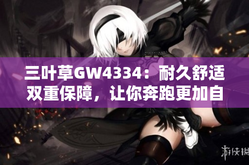 三叶草GW4334：耐久舒适双重保障，让你奔跑更加自如