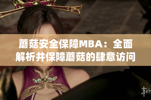 蘑菇安全保障MBA：全面解析并保障蘑菇的肆意访问(1)