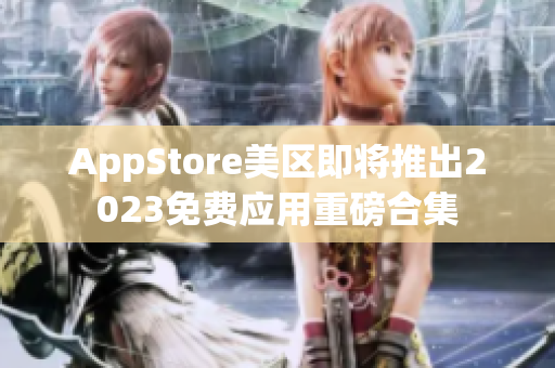 AppStore美区即将推出2023免费应用重磅合集