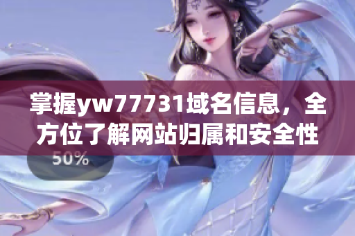 掌握yw77731域名信息，全方位了解网站归属和安全性