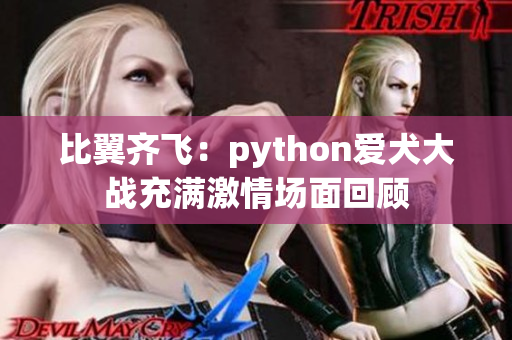 比翼齐飞：python爱犬大战充满激情场面回顾