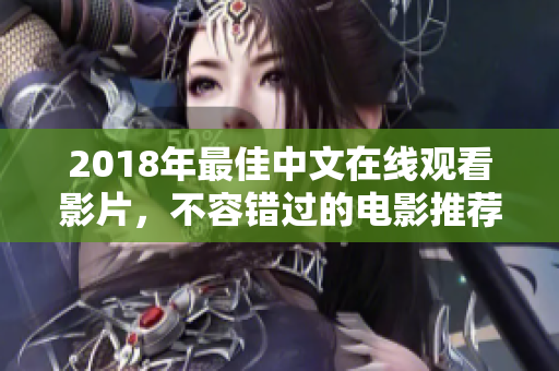 2018年最佳中文在线观看影片，不容错过的电影推荐