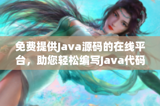 免费提供Java源码的在线平台，助您轻松编写Java代码