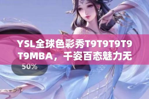 YSL全球色彩秀T9T9T9T9T9MBA，千姿百态魅力无限