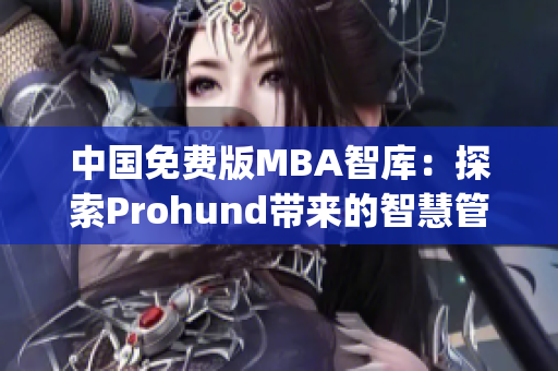 中国免费版MBA智库：探索Prohund带来的智慧管理路径(1)