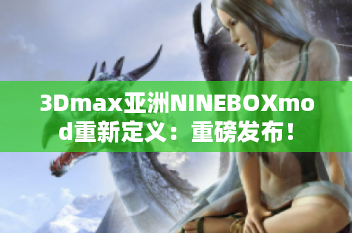 3Dmax亚洲NINEBOXmod重新定义：重磅发布！