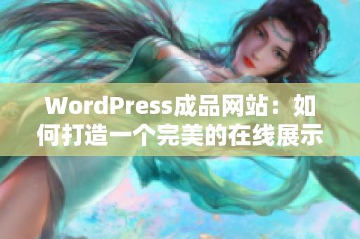 WordPress成品网站：如何打造一个完美的在线展示平台？