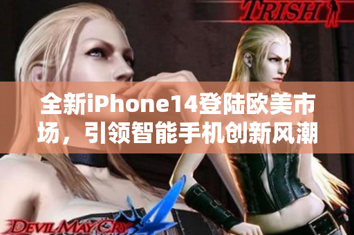 全新iPhone14登陆欧美市场，引领智能手机创新风潮