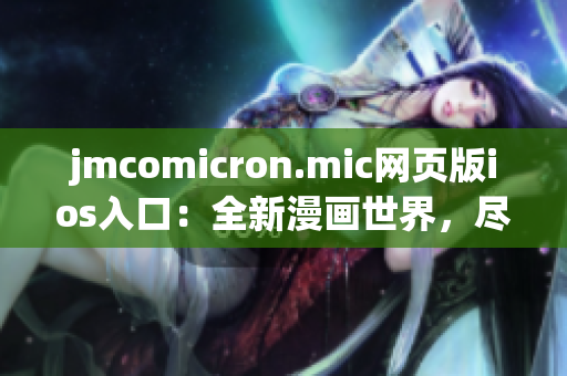 jmcomicron.mic网页版ios入口：全新漫画世界，尽情畅游(1)