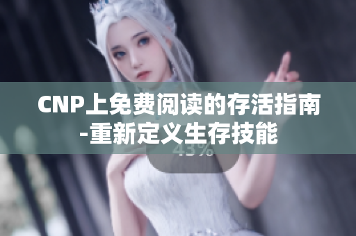 CNP上免费阅读的存活指南-重新定义生存技能