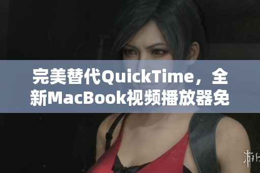 完美替代QuickTime，全新MacBook视频播放器免费推荐