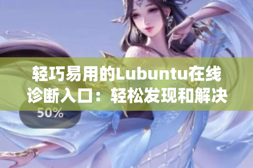 轻巧易用的Lubuntu在线诊断入口：轻松发现和解决问题(1)