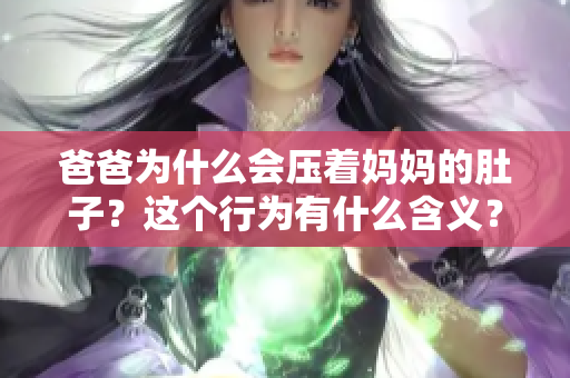 爸爸为什么会压着妈妈的肚子？这个行为有什么含义？