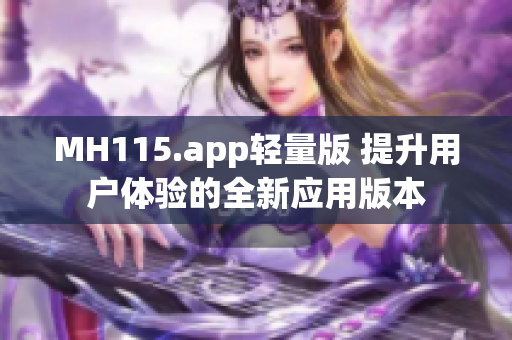 MH115.app轻量版 提升用户体验的全新应用版本