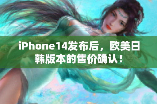 iPhone14发布后，欧美日韩版本的售价确认！