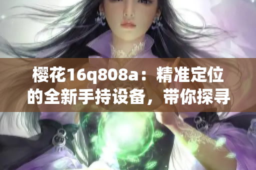 樱花16q808a：精准定位的全新手持设备，带你探寻科技未来(1)